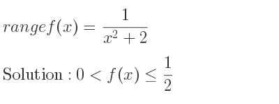 The range of f(x)= 1/(x^2+2) is 0<f(x)<= 1/2